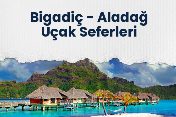 Bigadiç → Aladağ Uçak Seferleri