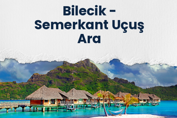 Bilecik → Semerkant Uçuş Ara