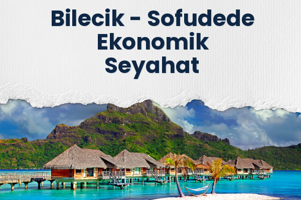 Bilecik → Sofudede Ekonomik Seyahat