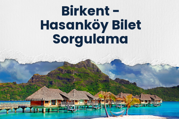 Birkent → Hasanköy Bilet Sorgulama