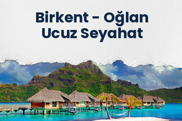 Birkent → Oğlan Ucuz Seyahat