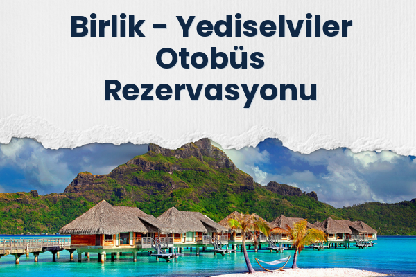 Birlik → Yediselviler Otobüs Rezervasyonu