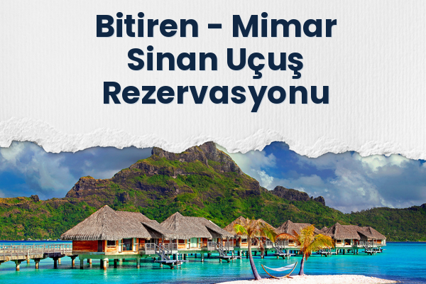 Bitiren → Mimar Sinan Uçuş Rezervasyonu