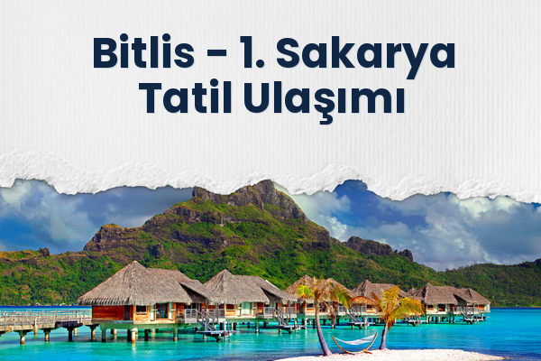 Bitlis → 1. Sakarya Tatil Ulaşımı