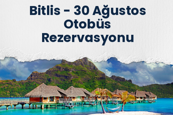 Bitlis → 30 Ağustos Otobüs Rezervasyonu