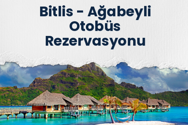 Bitlis → Ağabeyli Otobüs Rezervasyonu