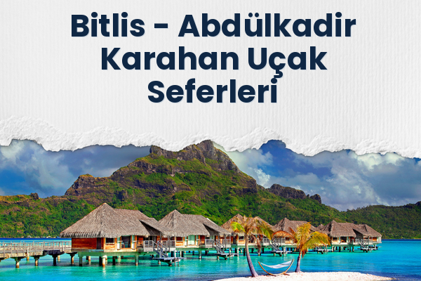 Bitlis → Abdülkadir Karahan Uçak Seferleri