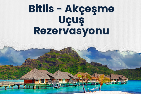 Bitlis → Akçeşme Uçuş Rezervasyonu