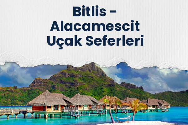 Bitlis → Alacamescit Uçak Seferleri