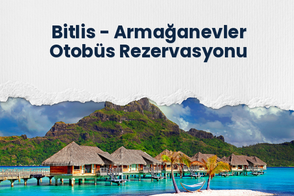 Bitlis → Armağanevler Otobüs Rezervasyonu