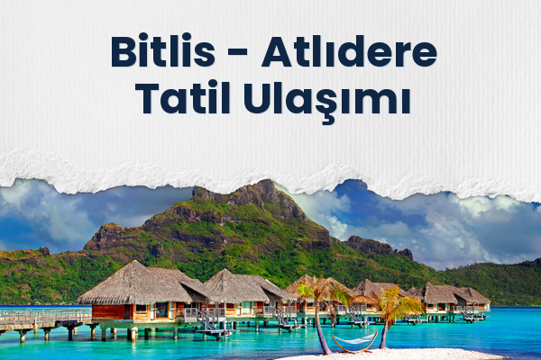 Bitlis → Atlıdere Tatil Ulaşımı