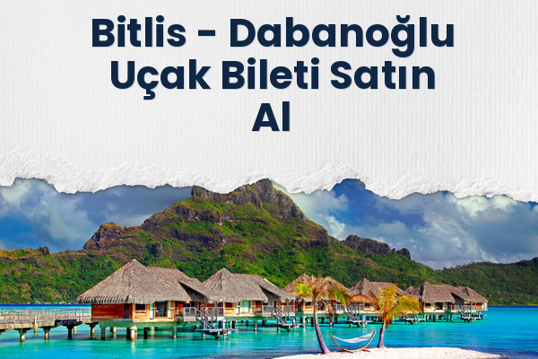 Bitlis → Dabanoğlu Uçak Bileti Satın Al