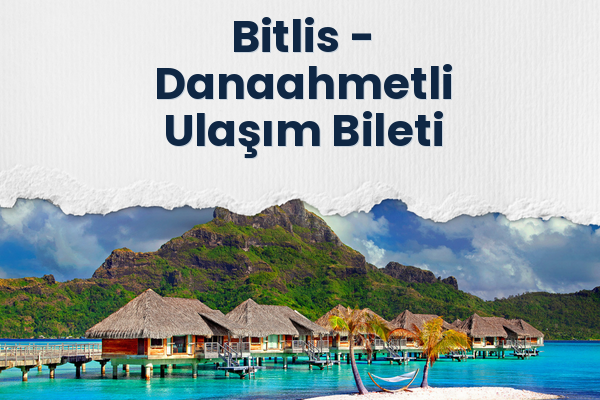 Bitlis → Danaahmetli Ulaşım Bileti