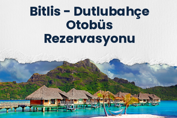 Bitlis → Dutlubahçe Otobüs Rezervasyonu