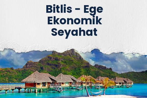 Bitlis → Ege Ekonomik Seyahat