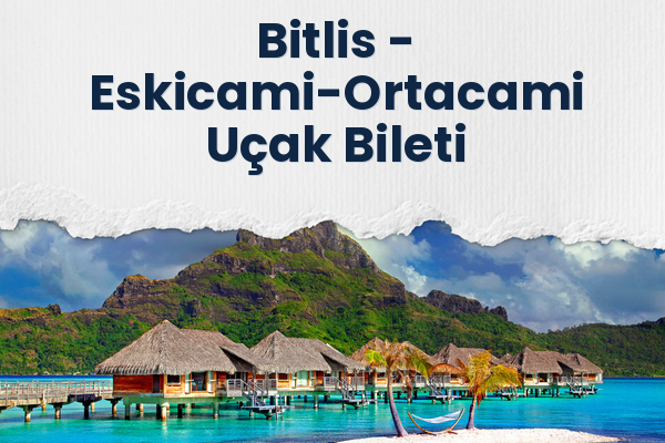 Bitlis → Eskicami-Ortacami Uçak Bileti