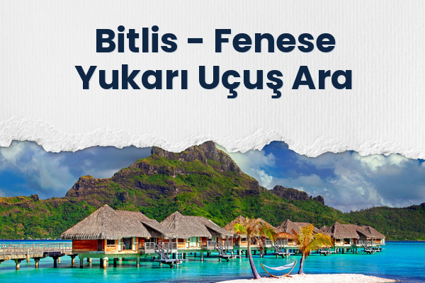 Bitlis → Fenese Yukarı Uçuş Ara
