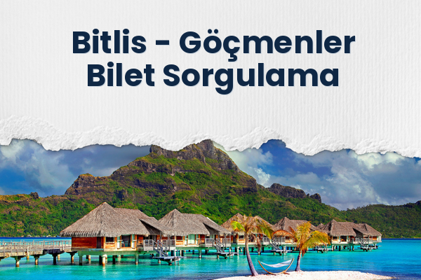 Bitlis → Göçmenler Bilet Sorgulama