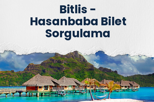 Bitlis → Hasanbaba Bilet Sorgulama