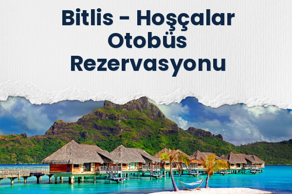 Bitlis → Hoşçalar Otobüs Rezervasyonu