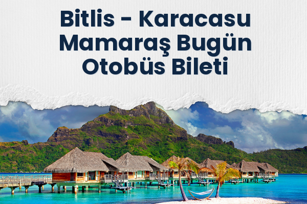 Bitlis → Karacasu Mamaraş Bugün Otobüs Bileti
