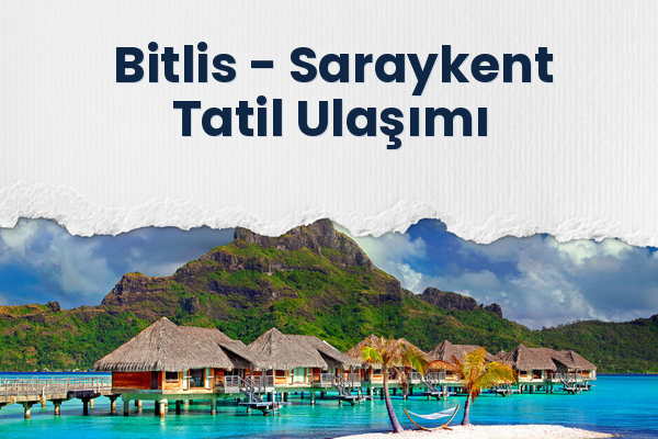 Bitlis → Saraykent Tatil Ulaşımı