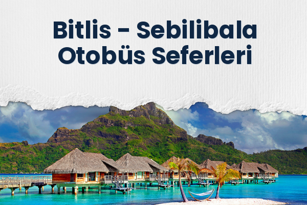 Bitlis → Sebilibala Otobüs Seferleri