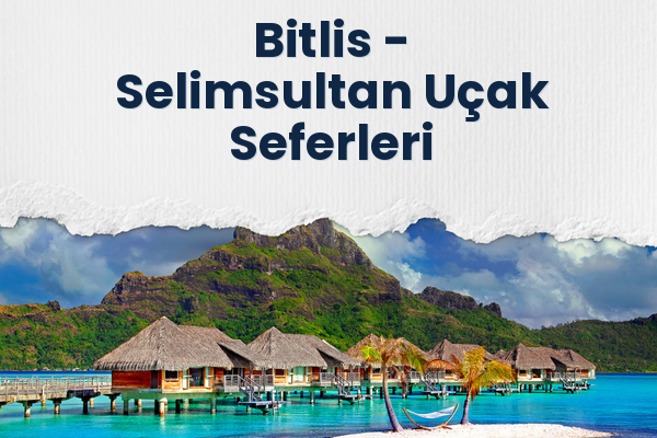 Bitlis → Selimsultan Uçak Seferleri