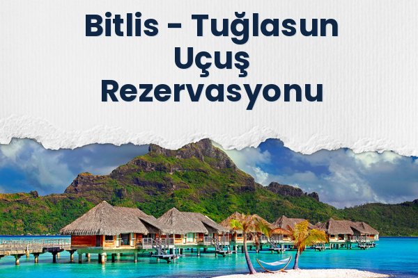 Bitlis → Tuğlasun Uçuş Rezervasyonu
