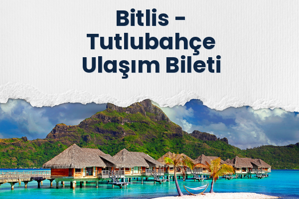 Bitlis → Tutlubahçe Ulaşım Bileti