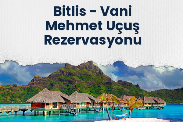 Bitlis → Vani Mehmet Uçuş Rezervasyonu