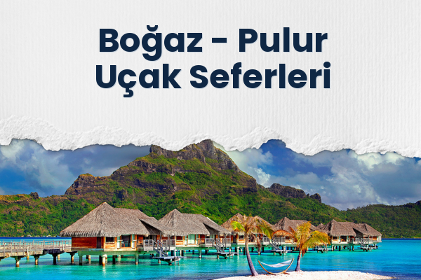 Boğaz → Pulur Uçak Seferleri