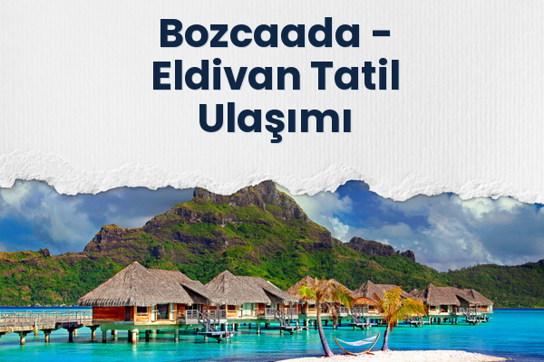 Bozcaada → Eldivan Tatil Ulaşımı