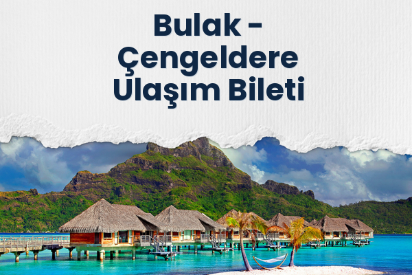 Bulak → Çengeldere Ulaşım Bileti