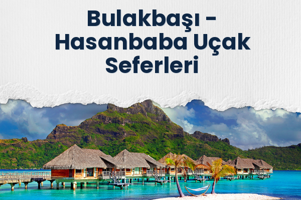 Bulakbaşı → Hasanbaba Uçak Seferleri