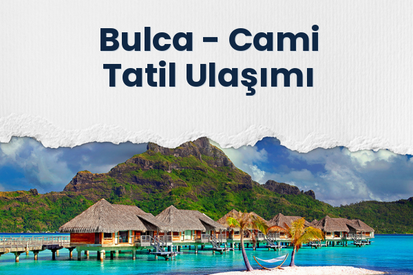 Bulca → Cami Tatil Ulaşımı