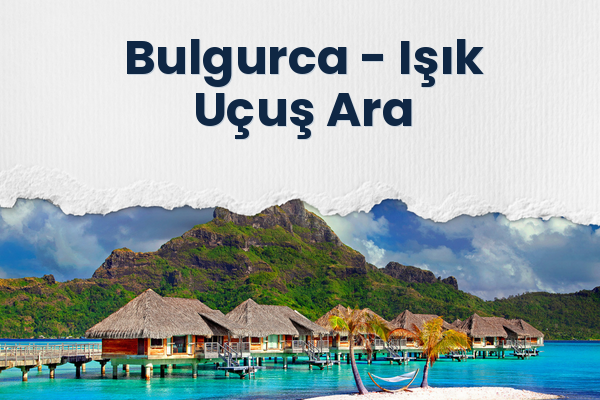Bulgurca → Işık Uçuş Ara