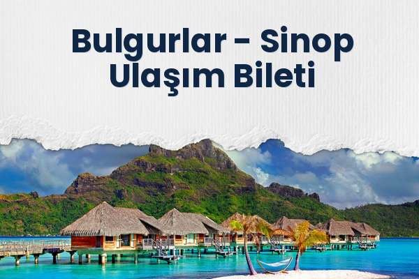 Bulgurlar → Sinop Ulaşım Bileti