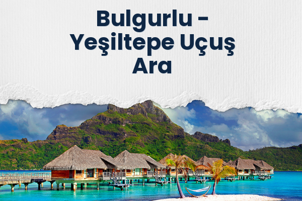 Bulgurlu → Yeşiltepe Uçuş Ara