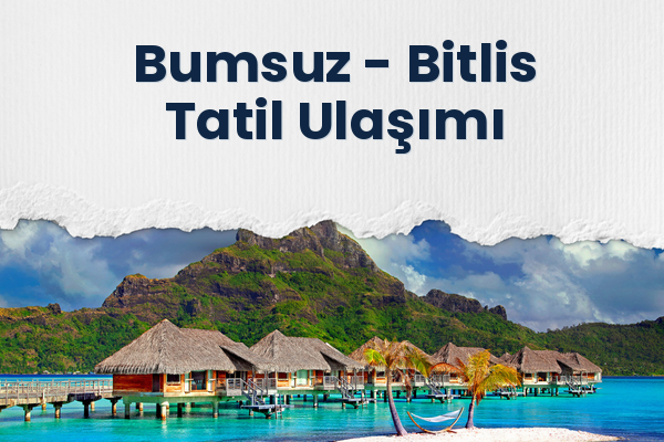 Bumsuz → Bitlis Tatil Ulaşımı