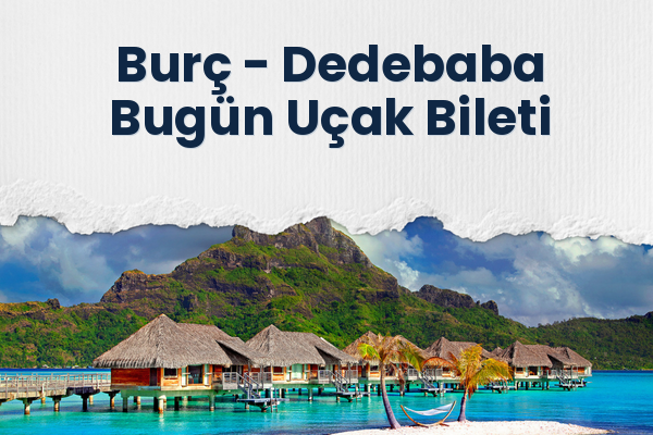 Burç → Dedebaba Bugün Uçak Bileti