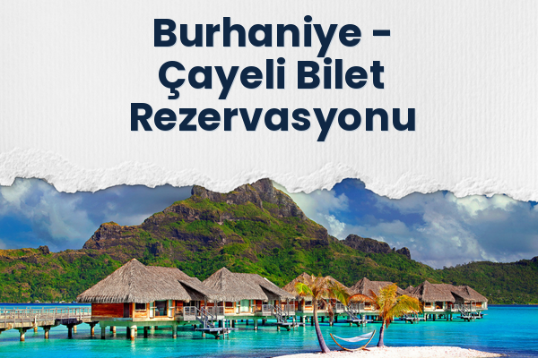 Burhaniye → Çayeli Bilet Rezervasyonu
