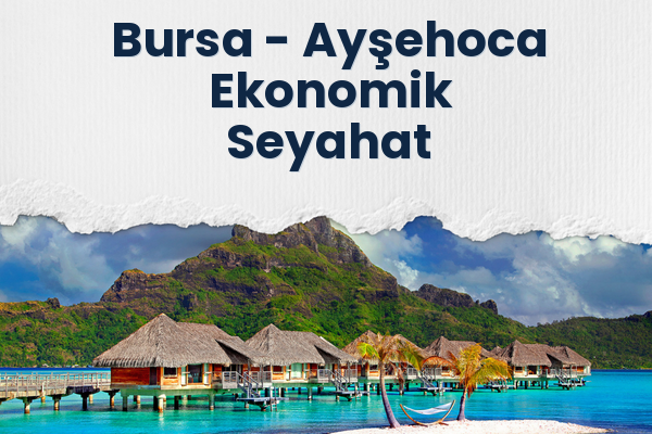 Bursa → Ayşehoca Ekonomik Seyahat