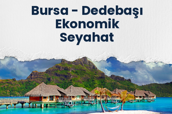 Bursa → Dedebaşı Ekonomik Seyahat