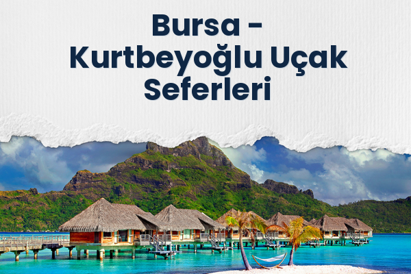 Bursa → Kurtbeyoğlu Uçak Seferleri