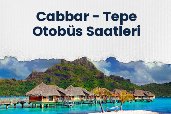 Cabbar → Tepe Otobüs Saatleri