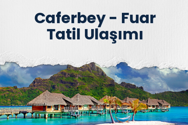 Caferbey → Fuar Tatil Ulaşımı