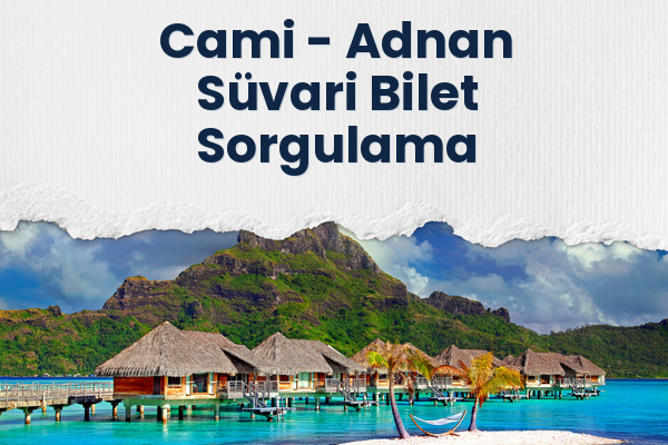 Cami → Adnan Süvari Bilet Sorgulama