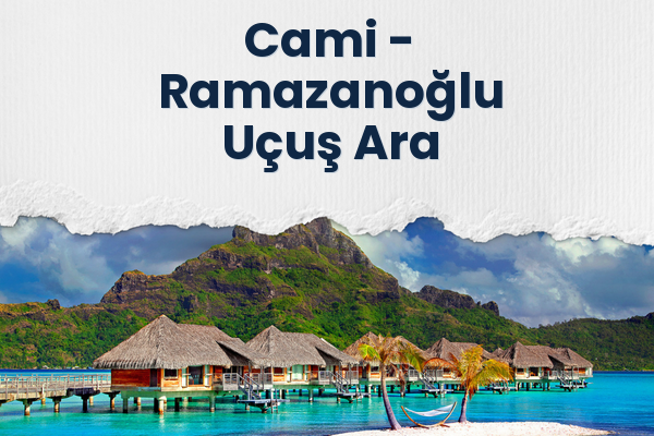 Cami → Ramazanoğlu Uçuş Ara