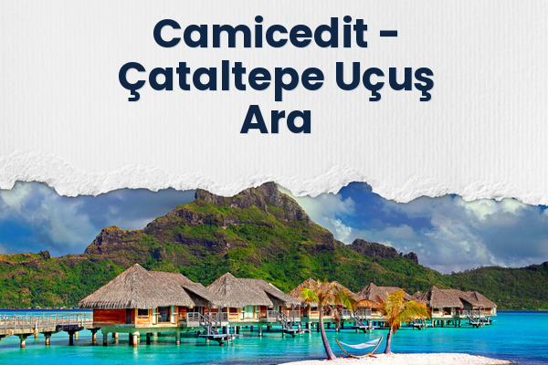 Camicedit → Çataltepe Uçuş Ara